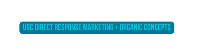 UGC direct response marketing organic concepts